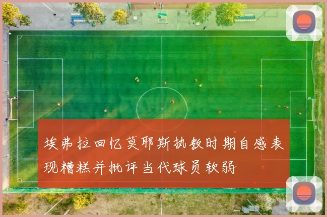 埃弗拉回忆莫耶斯执教时期自感表现糟糕并批评当代球员软弱